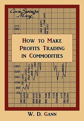 How to Make Profits Trading in Commodities: A Study of the Commodity Market by Gann, W. D.