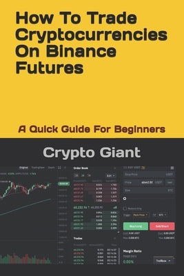 How To Trade Cryptocurrencies On Binance Futures: A Quick Guide For Beginners by Giant, Crypto