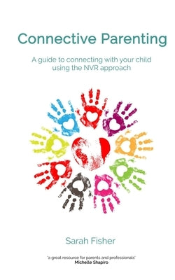 Connective Parenting: A guide to connecting with your child using the NVR Approach by Fisher, Sarah