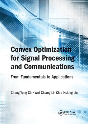 Convex Optimization for Signal Processing and Communications: From Fundamentals to Applications by Chi, Chong-Yung