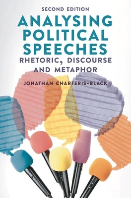 Analysing Political Speeches: Rhetoric, Discourse and Metaphor by Charteris-Black, Jonathan
