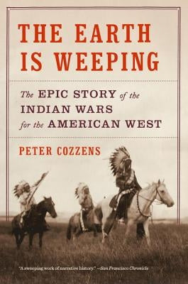 The Earth Is Weeping: The Epic Story of the Indian Wars for the American West by Cozzens, Peter