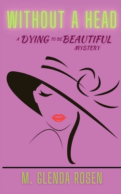 Without a Head: A Dying to Be Beautiful Mystery by Rosen, M. Glenda