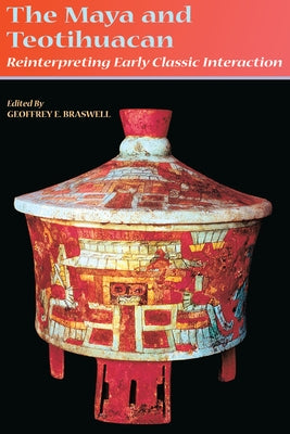 The Maya and Teotihuacan: Reinterpreting Early Classic Interaction by Braswell, Geoffrey E.