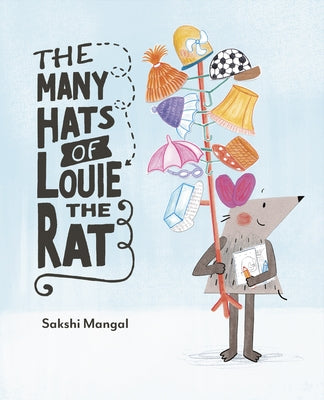 The Many Hats of Louie the Rat by Mangal, Sakshi