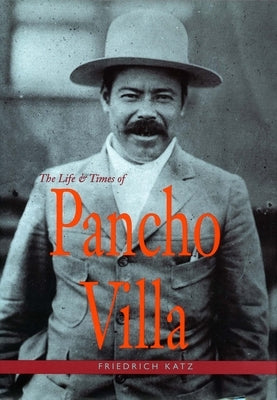 The Life and Times of Pancho Villa by Katz, Friedrich