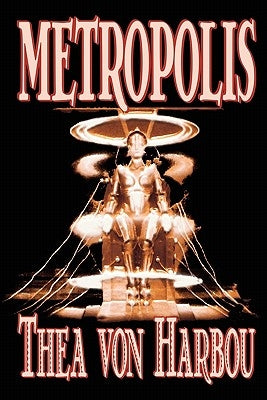 Metropolis by Thea Von Harbou, Science Fiction by Harbou, Thea Von