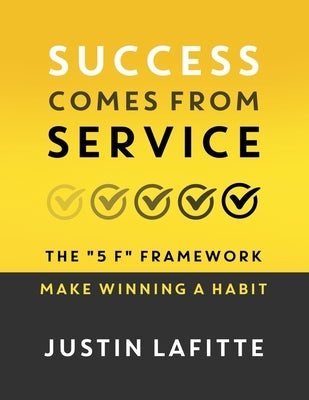 Success Comes From Service: The 5 F Framework - Make Winning A Habit&#65279; by Lafitte, Justin