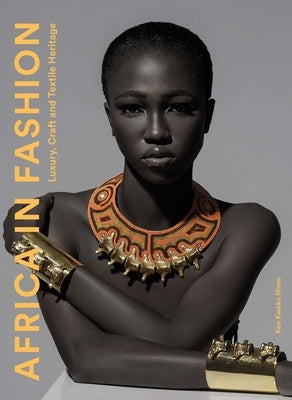 Africa in Fashion: Luxury, Craft and Textile Heritage by Kweku Nimo, Ken
