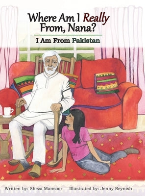 Where Am I Really From, Nana?: I Am From Pakistan by Mansoor, Sheza