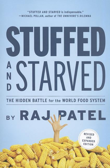 Stuffed and Starved: The Hidden Battle for the World Food System - Revised and Updated by Patel, Rajeev Charles