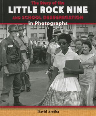 The Story of the Little Rock Nine and School Desegregation in Photographs by Aretha, David