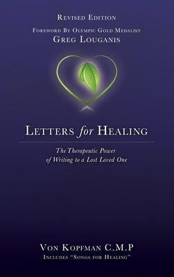 Letters for Healing: The Therapeutic Power of Writing to a Lost Loved One - Revised Edition by Kopfman, Von