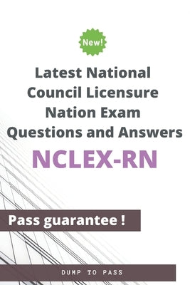 Latest National Council Licensure Nation NCLEX-RN Exam Questions and Answers: NCLEX-RN Workbook by To Pass, Dump