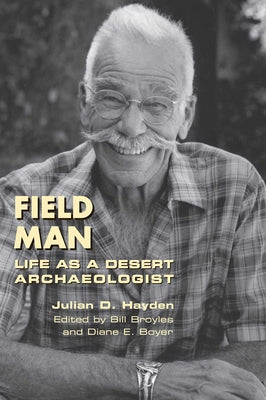 Field Man: Life as a Desert Archaeologist by Hayden, Julian D.