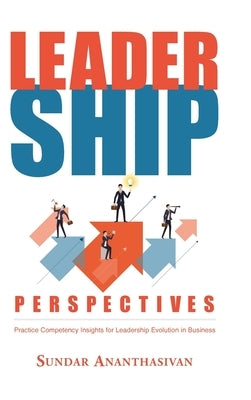 Leadership Perspectives: Practice Competency Insights for Leadership Evolution in Business by Ananthasivan, Sundar