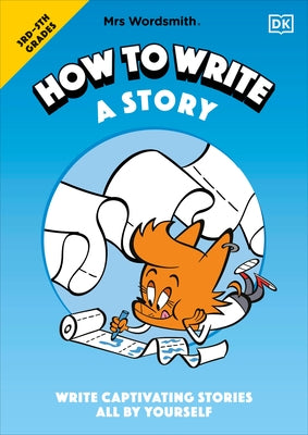 Mrs Wordsmith How to Write a Story, Grades 3-5: Write Captivating Stories All by Yourself by Mrs Wordsmith