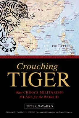 Crouching Tiger: What China's Militarism Means for the World by Navarro, Peter