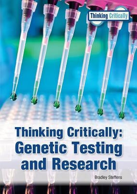 Thinking Critically: Genetic Testing and Research by Steffens, Bradley