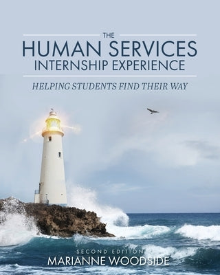 The Human Services Internship Experience: Helping Students Find Their Way by Woodside, Marianne