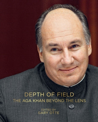 Depth of Field: The Aga Khan Beyond the Lens by Otte, Gary