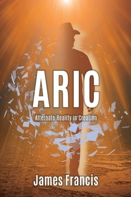 Aric: Alternate Reality in Creation by Francis, James