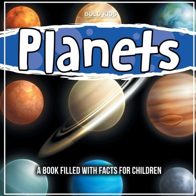 Planets: A Book Filled With Facts For Children by Kids, Bold