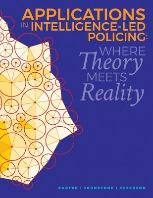 Applications in Intelligence-Led Policing: Where Theory Meets Reality by Peterson, Marilyn B.