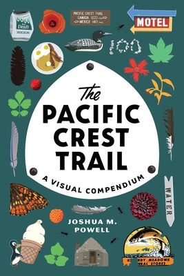 The Pacific Crest Trail: A Visual Compendium by Powell, Joshua M.