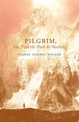 Pilgrim, You Find the Path by Walking: Poems by Walker, Jeanne Murray
