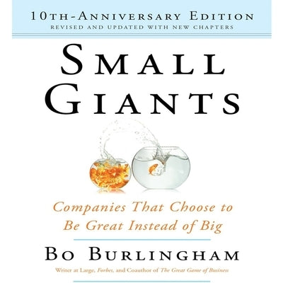 Small Giants: Companies That Choose to Be Great Instead of Big, 10th-Anniversary Edition by Burlingham, Bo