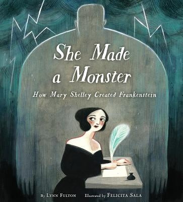 She Made a Monster: How Mary Shelley Created Frankenstein by Fulton, Lynn