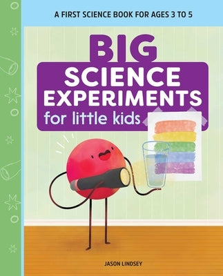 Big Science Experiments for Little Kids: A First Science Book for Ages 3 to 5 by Lindsey, Jason