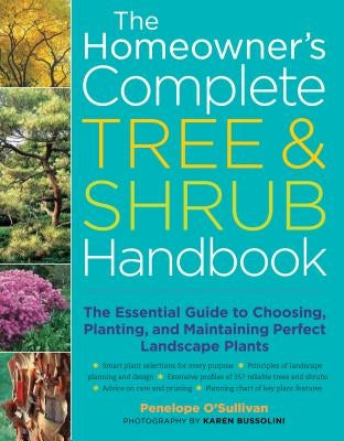 The Homeowner's Complete Tree & Shrub Handbook: The Essential Guide to Choosing, Planting, and Maintaining Perfect Landscape Plants by O'Sullivan, Penelope