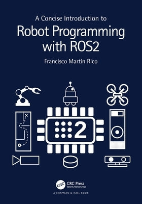 A Concise Introduction to Robot Programming with Ros2 by Rico, Francisco Mart&#237;n