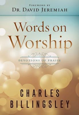 Words on Worship: Devotions of Praise by Billingsley, Charles