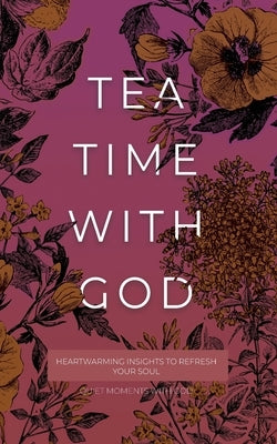 Tea Time with God: Heartwarming Insights to Refresh your Soul by Honor Books