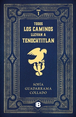 Todos Los Caminos Nos Llevan a Tenochtitlan / Every Road Leads to Mexico Tenocht Itlan by Guadarrama Collado, Sof&#237;a