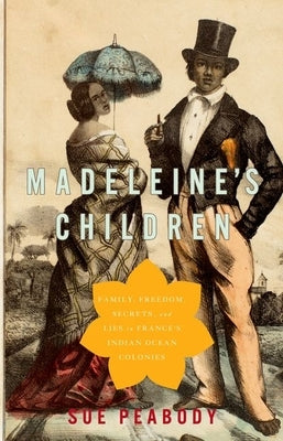 Madeleine's Children: Family, Freedom, Secrets, and Lies in France's Indian Ocean Colonies by Peabody, Sue