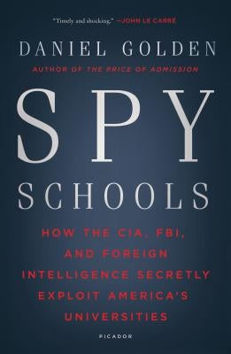 Spy Schools: How the CIA, FBI, and Foreign Intelligence Secretly Exploit America's Universities by Golden, Daniel