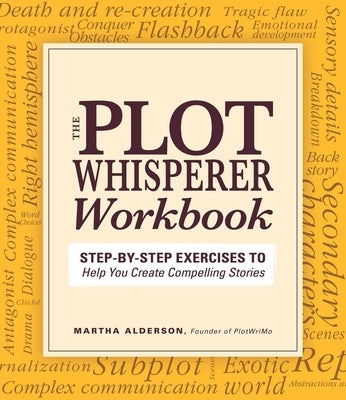 Plot Whisperer Workbook: Step-By-Step Exercises to Help You Create Compelling Stories by Alderson, Martha