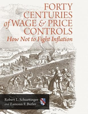 Forty Centuries of Wage and Price Controls: How Not to Fight Inflation by Butler, Eamonn F.