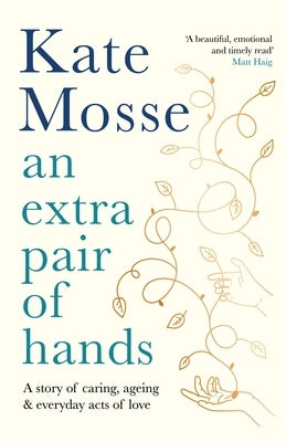 An Extra Pair of Hands: A Story of Caring, Ageing and Everyday Acts of Love by Mosse, Kate
