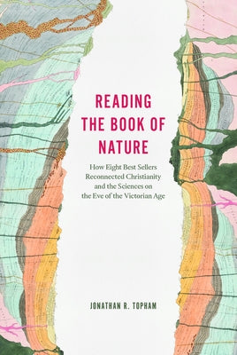 Reading the Book of Nature: How Eight Best Sellers Reconnected Christianity and the Sciences on the Eve of the Victorian Age by Topham, Jonathan R.
