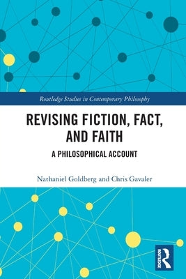 Revising Fiction, Fact, and Faith: A Philosophical Account by Goldberg, Nathaniel