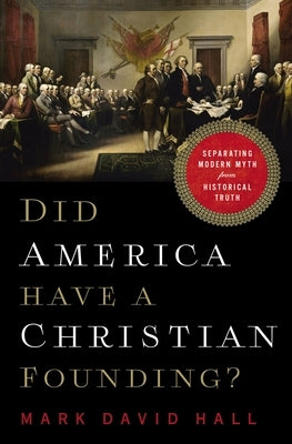 Did America Have a Christian Founding?: Separating Modern Myth from Historical Truth by Hall, Mark David