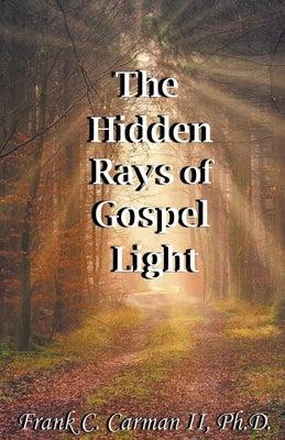 The Hidden Rays of Gospel Light by , Frank C. Carman, II