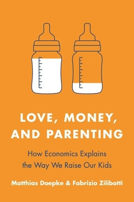 Love, Money, and Parenting: How Economics Explains the Way We Raise Our Kids by Doepke, Matthias