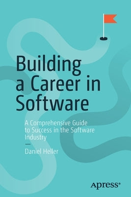 Building a Career in Software: A Comprehensive Guide to Success in the Software Industry by Heller, Daniel