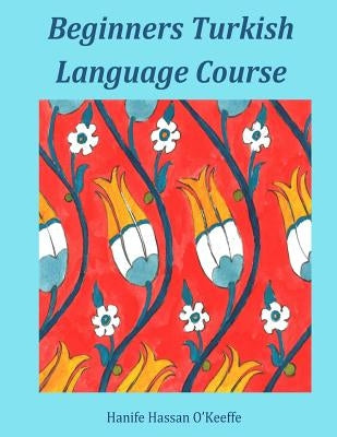 Beginners Turkish Language Course by O'Keeffe, Hanife Hassan